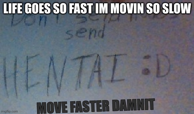 BRO THIS IS TRACK & FEILD NOT WALK AND TALK smh | LIFE GOES SO FAST IM MOVIN SO SLOW; MOVE FASTER DAMNIT | image tagged in send it | made w/ Imgflip meme maker