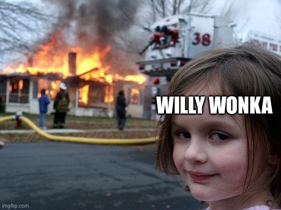 Disaster Girl Meme | WILLY WONKA | image tagged in memes,disaster girl | made w/ Imgflip meme maker