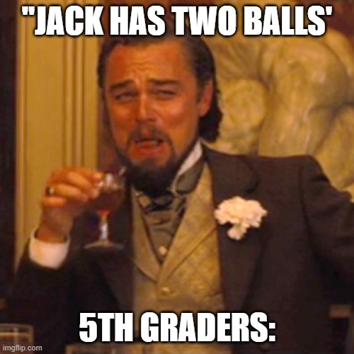 Laughing Leo | "JACK HAS TWO BALLS'; 5TH GRADERS: | image tagged in memes,laughing leo | made w/ Imgflip meme maker