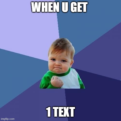Success Kid | WHEN U GET; 1 TEXT | image tagged in memes,success kid | made w/ Imgflip meme maker