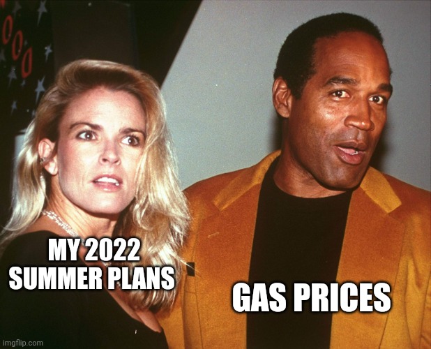 getaway | MY 2022 SUMMER PLANS; GAS PRICES | image tagged in oj nicole | made w/ Imgflip meme maker
