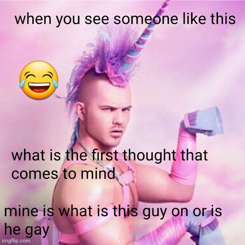 First thing to mind | image tagged in gay unicorn,what the hell is this | made w/ Imgflip meme maker