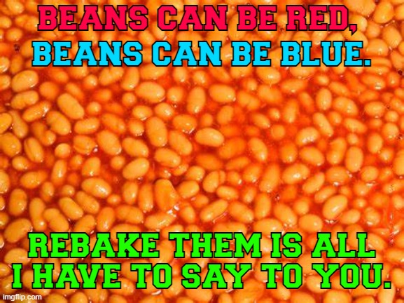 Baked Beans Miner | BEANS CAN BE RED, BEANS CAN BE BLUE. REBAKE THEM IS ALL I HAVE TO SAY TO YOU. | image tagged in beans | made w/ Imgflip meme maker