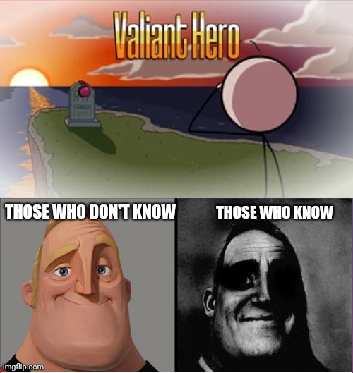 THOSE WHO DON'T KNOW; THOSE WHO KNOW | image tagged in valiant hero,mr incredible those who know | made w/ Imgflip meme maker