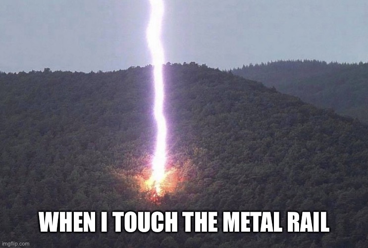 Lightning - Nature doesn't care about your politics | WHEN I TOUCH THE METAL RAIL | image tagged in lightning - nature doesn't care about your politics | made w/ Imgflip meme maker