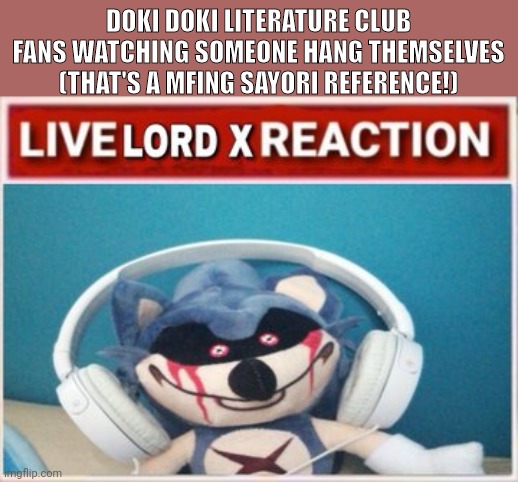 overusing (insert thing here) fans jokes until I think of something good | DOKI DOKI LITERATURE CLUB FANS WATCHING SOMEONE HANG THEMSELVES (THAT'S A MFING SAYORI REFERENCE!) | image tagged in live lord x reaction | made w/ Imgflip meme maker