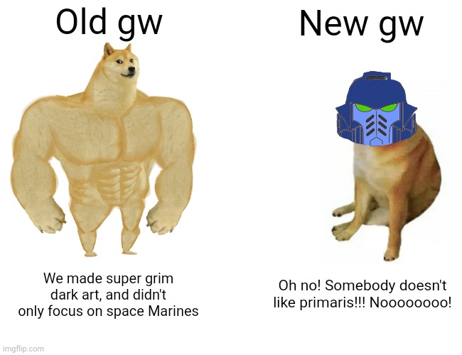 Buff Doge vs. Cheems Meme | Old gw; New gw; Oh no! Somebody doesn't like primaris!!! Noooooooo! We made super grim dark art, and didn't only focus on space Marines | image tagged in memes,buff doge vs cheems | made w/ Imgflip meme maker