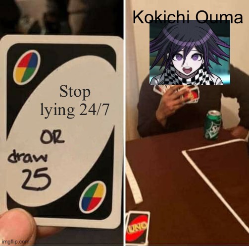 Kokichi Meme | Kokichi Ouma; Stop lying 24/7 | image tagged in memes,uno draw 25 cards,danganronpa | made w/ Imgflip meme maker