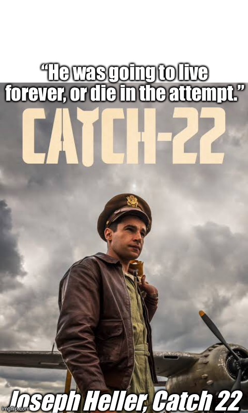 Yo Yo goals | “He was going to live forever, or die in the attempt.”; Joseph Heller, Catch 22 | image tagged in catch,catch 22,heller,yossarian | made w/ Imgflip meme maker