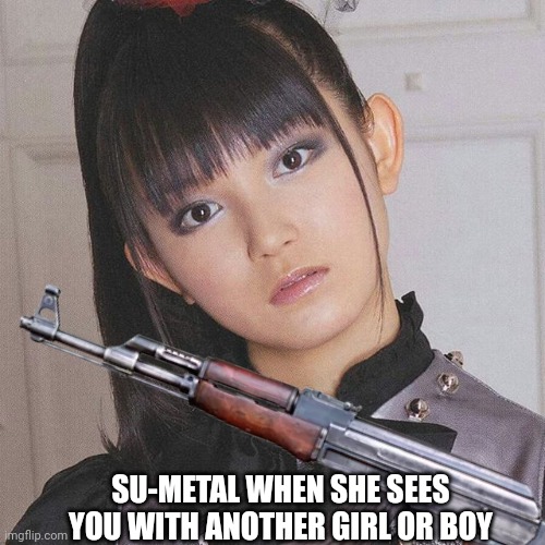 Yandere Su-Metal Loves You! ❤ | SU-METAL WHEN SHE SEES YOU WITH ANOTHER GIRL OR BOY | image tagged in su-metal,babymetal,yandere,black metal,mwhahahaha,su-metal loves you | made w/ Imgflip meme maker