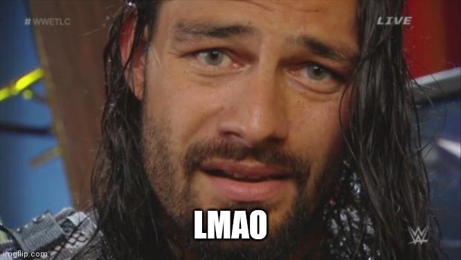 Roman Reigns LOL | LMAO | image tagged in roman reigns lol | made w/ Imgflip meme maker