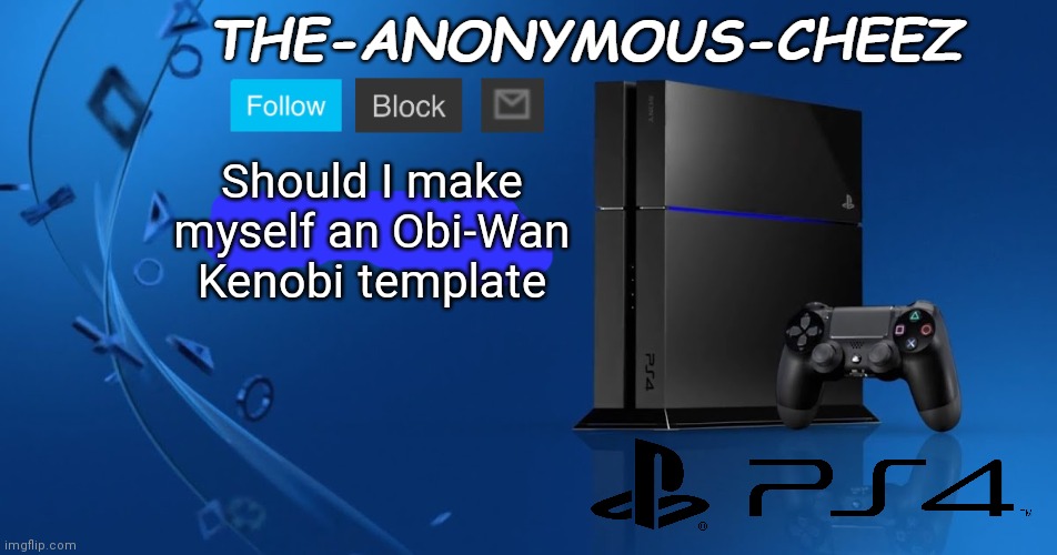 Ps4 template | Should I make myself an Obi-Wan Kenobi template | image tagged in ps4 template | made w/ Imgflip meme maker