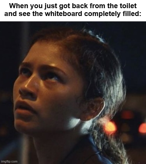 Yup pretty much | When you just got back from the toilet and see the whiteboard completely filled: | image tagged in surprised zendaya meme | made w/ Imgflip meme maker