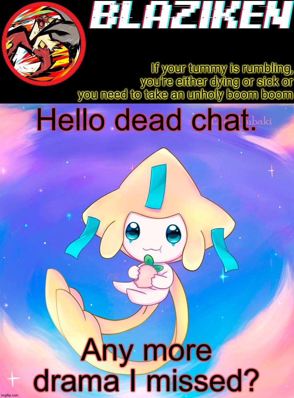 Blaziken's jirachi temp | Hello dead chat. Any more drama I missed? | image tagged in blaziken's jirachi temp | made w/ Imgflip meme maker