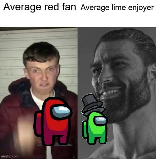 Me who for playing Among Us | Average lime enjoyer; Average red fan | image tagged in average fan vs average enjoyer,memes | made w/ Imgflip meme maker