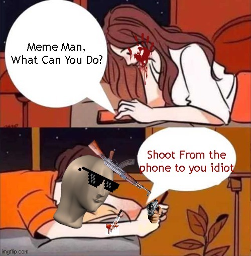 Meme man shoots girl | image tagged in memes,funny memes,violence,meme man,boy and girl texting | made w/ Imgflip meme maker