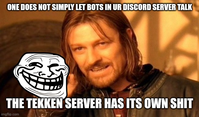 One Does Not Simply | ONE DOES NOT SIMPLY LET BOTS IN UR DISCORD SERVER TALK; THE TEKKEN SERVER HAS ITS OWN SHIT | image tagged in memes,one does not simply | made w/ Imgflip meme maker