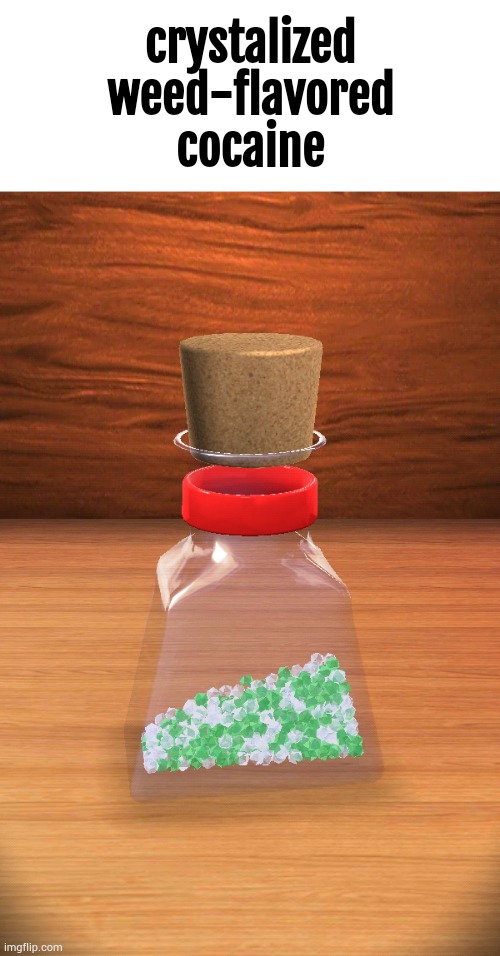 crystalized
weed-flavored
cocaine | made w/ Imgflip meme maker
