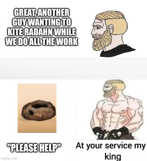 Elden ring | GREAT, ANOTHER GUY WANTING TO KITE RADAHN WHILE WE DO ALL THE WORK; "PLEASE HELP" | image tagged in at your service my king | made w/ Imgflip meme maker