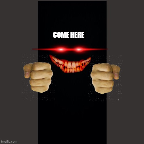 Blank Transparent Square Meme | COME HERE | image tagged in memes,blank transparent square | made w/ Imgflip meme maker