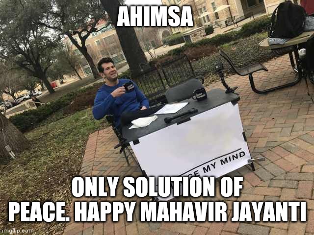 Prove me wrong | AHIMSA; ONLY SOLUTION OF PEACE. HAPPY MAHAVIR JAYANTI | image tagged in prove me wrong | made w/ Imgflip meme maker