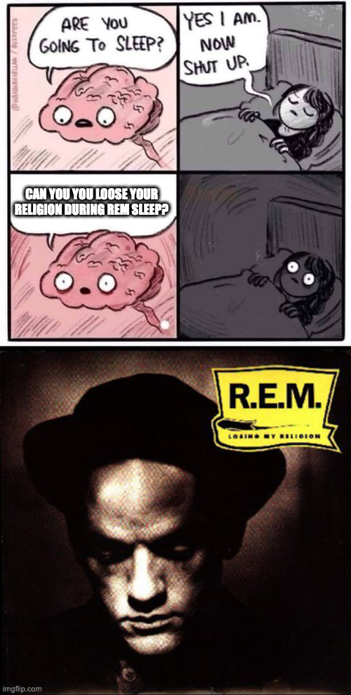 That's me in the corner, trying not to fall a sleep | CAN YOU YOU LOOSE YOUR RELIGION DURING REM SLEEP? | image tagged in insomnia brain can't sleep blank,yes that is a typo,it should be lose,not loose | made w/ Imgflip meme maker
