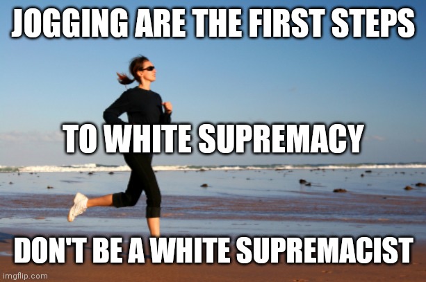 Stay home eat some mac and cheese with cut up hot dogs and onion rings | JOGGING ARE THE FIRST STEPS; TO WHITE SUPREMACY; DON'T BE A WHITE SUPREMACIST | image tagged in jogger,propaganda,kkk,cake,liquor store,freedom | made w/ Imgflip meme maker