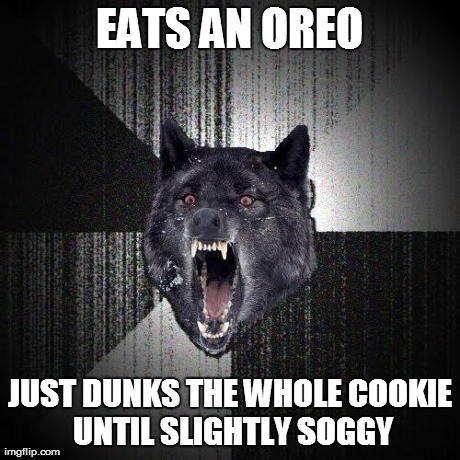 EATS AN OREO JUST DUNKS THE WHOLE COOKIE UNTIL SLIGHTLY SOGGY | made w/ Imgflip meme maker