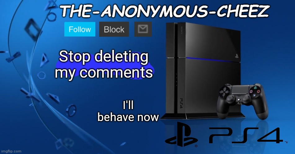PLEASE | Stop deleting my comments; I'll behave now | image tagged in ps4 template | made w/ Imgflip meme maker