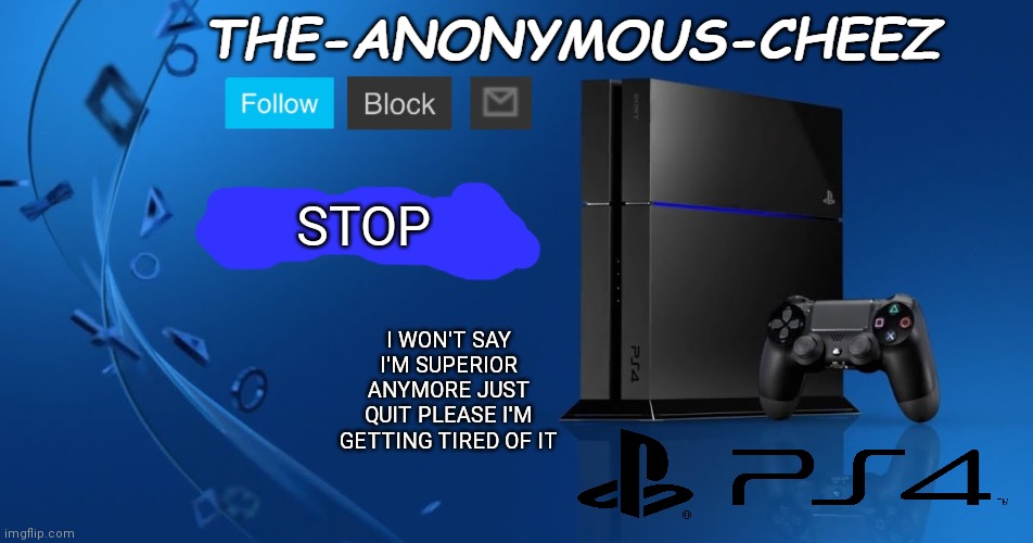 THIS MOD ABUSE IS GETTING OUT OF HAND | STOP; I WON'T SAY I'M SUPERIOR ANYMORE JUST QUIT PLEASE I'M GETTING TIRED OF IT | image tagged in ps4 template | made w/ Imgflip meme maker
