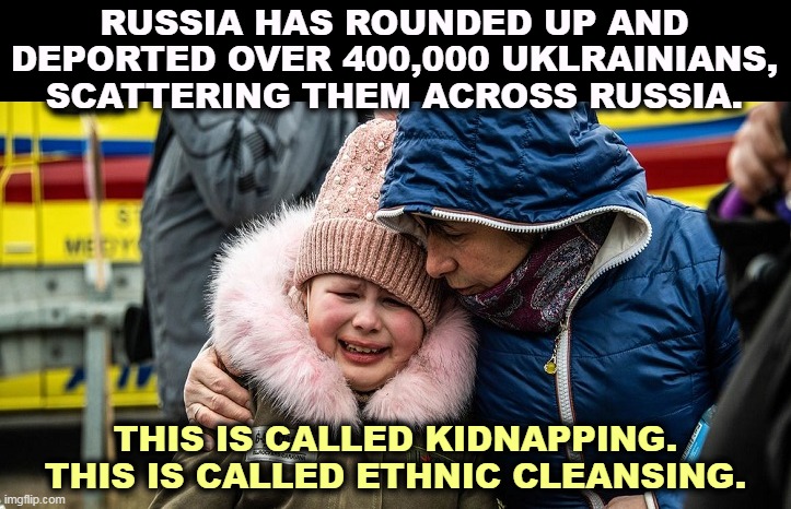 Displaced broken Ukraine family mother and child | RUSSIA HAS ROUNDED UP AND DEPORTED OVER 400,000 UKLRAINIANS, SCATTERING THEM ACROSS RUSSIA. THIS IS CALLED KIDNAPPING.
THIS IS CALLED ETHNIC CLEANSING. | image tagged in displaced broken ukraine family mother and child,putin,monster,kidnapping,deportation | made w/ Imgflip meme maker