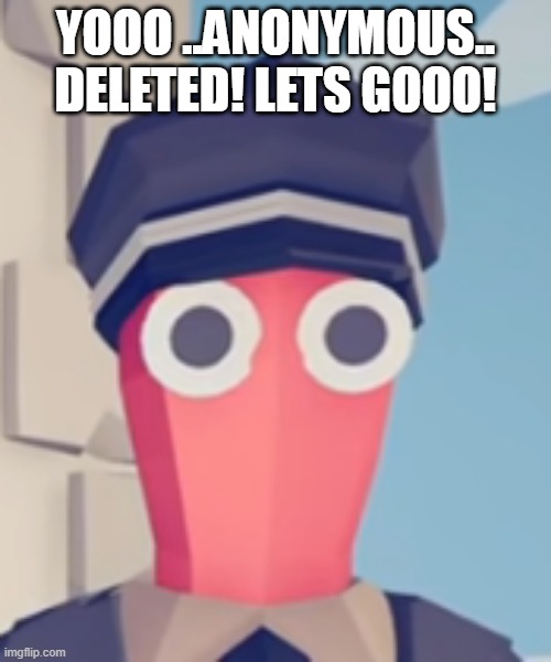 TABS Stare | YOOO ..ANONYMOUS.. DELETED! LETS GOOO! | image tagged in tabs stare | made w/ Imgflip meme maker