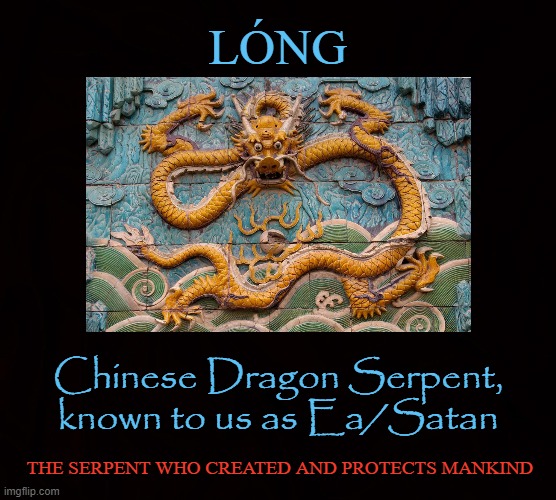 GOD OF HUMANITY |  LÓNG; Chinese Dragon Serpent, known to us as Ea/Satan; THE SERPENT WHO CREATED AND PROTECTS MANKIND | image tagged in dragon,serpent,satan,enki,long,tao | made w/ Imgflip meme maker