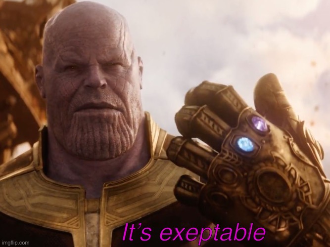 Thanos Smile | It’s exeptable | image tagged in thanos smile | made w/ Imgflip meme maker