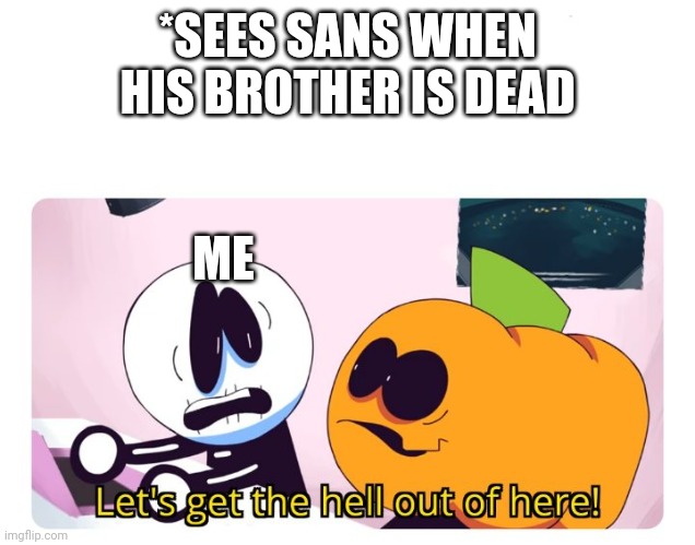 Skid and Pump |  *SEES SANS WHEN HIS BROTHER IS DEAD; ME | image tagged in skid and pump,sans undertale,spooky month,undertale | made w/ Imgflip meme maker