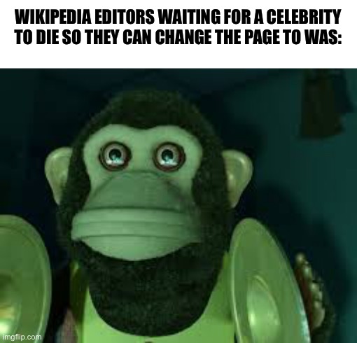 Toy Story Monkey | WIKIPEDIA EDITORS WAITING FOR A CELEBRITY TO DIE SO THEY CAN CHANGE THE PAGE TO WAS: | image tagged in toy story monkey,memes,wikipedia,funny memes,funny,celebrity | made w/ Imgflip meme maker