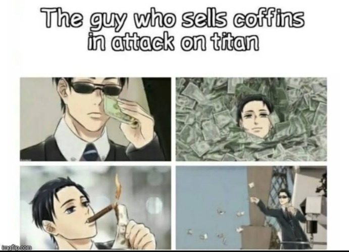 He gets all the money | image tagged in attack on titan,anime meme,coffin | made w/ Imgflip meme maker