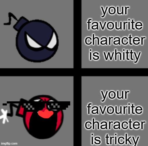 Mad Whitty | your favourite character is whitty; your favourite character is tricky | image tagged in mad whitty | made w/ Imgflip meme maker