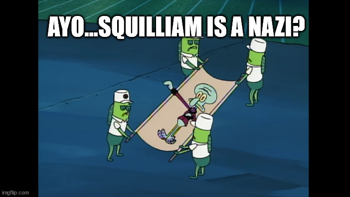 I just realised... | AYO...SQUILLIAM IS A NAZI? | image tagged in squilliam | made w/ Imgflip meme maker