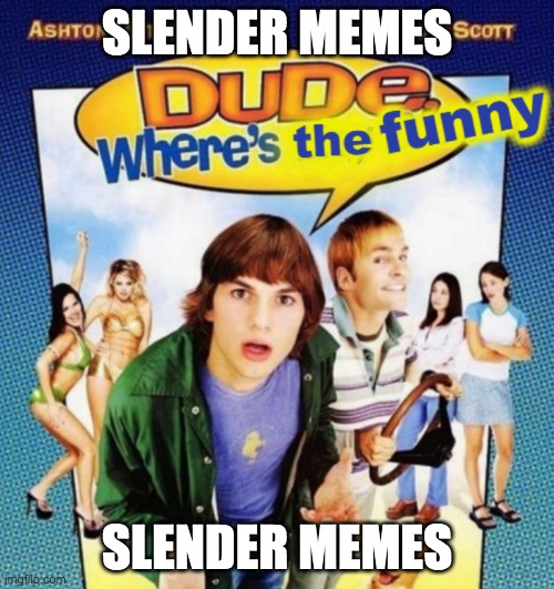 dude where's the funny | SLENDER MEMES; SLENDER MEMES | image tagged in dude where's the funny | made w/ Imgflip meme maker