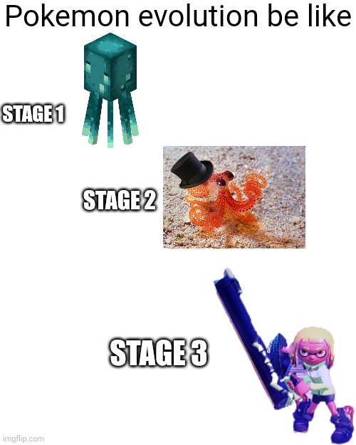 I was originally planning to post this in the pokemon_stream but this is more like a Splatoon meme |  Pokemon evolution be like; STAGE 1; STAGE 2; STAGE 3 | image tagged in memes,blank transparent square | made w/ Imgflip meme maker