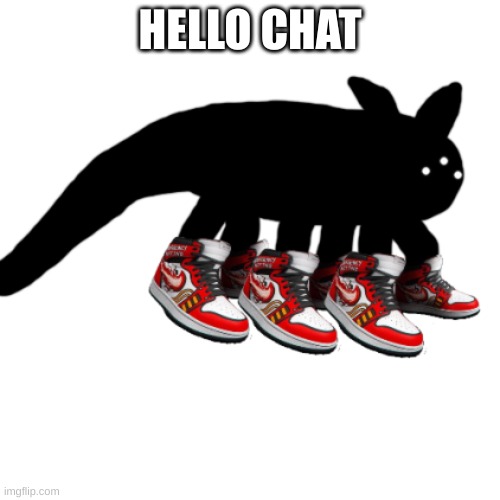 IDIOT DRIP | HELLO CHAT | image tagged in idiot drip | made w/ Imgflip meme maker