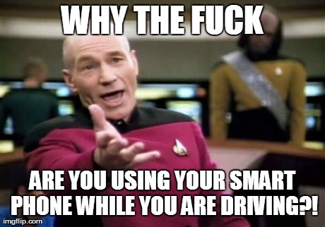 Picard Wtf Meme | WHY THE F**K ARE YOU USING YOUR SMART PHONE WHILE YOU ARE DRIVING?! | image tagged in memes,picard wtf | made w/ Imgflip meme maker