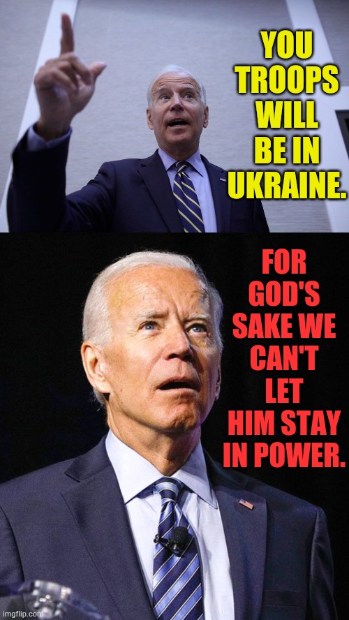Joe Biden's Blunders Overseas |  YOU TROOPS WILL BE IN UKRAINE. FOR GOD'S SAKE WE CAN'T LET HIM STAY IN POWER. | image tagged in memes,politics,joe biden,misinformation,us military,putin | made w/ Imgflip meme maker