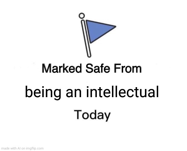 Safe! |  being an intellectual | image tagged in memes,marked safe from,intelligence,brain | made w/ Imgflip meme maker