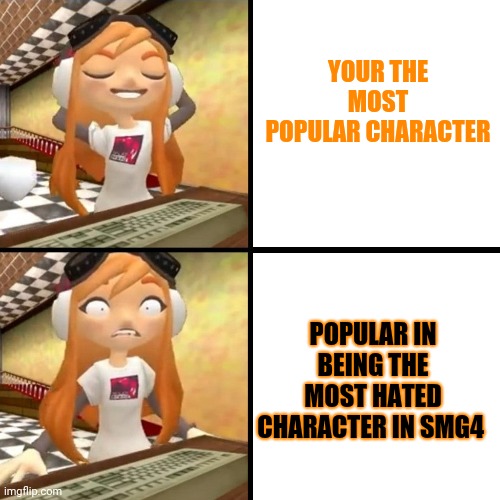 FUCK meggy ( all creddit Go to blue1790 from reddit ) | YOUR THE MOST POPULAR CHARACTER; POPULAR IN BEING THE MOST HATED CHARACTER IN SMG4 | image tagged in smg4,splatoon | made w/ Imgflip meme maker
