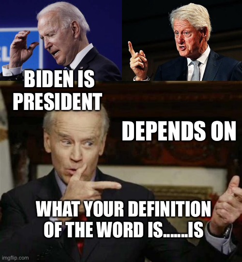 Is Biden President? | BIDEN IS PRESIDENT; DEPENDS ON; WHAT YOUR DEFINITION OF THE WORD IS.......IS | image tagged in biden,sad joe biden,incompetence,democrats | made w/ Imgflip meme maker