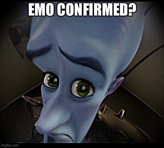 Megamind peeking | EMO CONFIRMED? | image tagged in no bitches | made w/ Imgflip meme maker