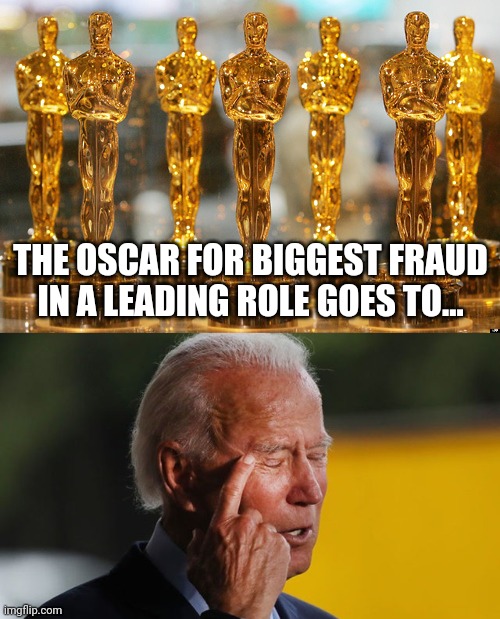 Joe's the winner. | THE OSCAR FOR BIGGEST FRAUD IN A LEADING ROLE GOES TO... | image tagged in oscars,biden confused | made w/ Imgflip meme maker