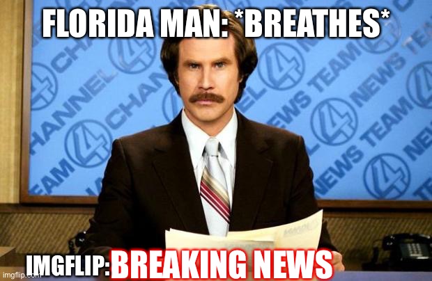 Florida man florida man florida man |  FLORIDA MAN: *BREATHES*; BREAKING NEWS; IMGFLIP: | image tagged in breaking news | made w/ Imgflip meme maker